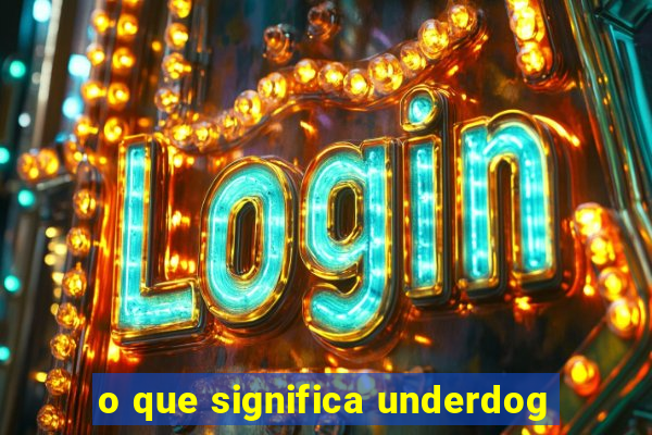 o que significa underdog